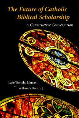 The Future of Catholic Biblical Scholarship: A Constructive Conversation Luke Timothy Johnson The Future of Catholic Biblical Scholarship: A Constructive Conversation Luke Timothy Johnson