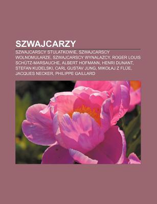 Szwajcarzy: Szwajcarscy Stulatkowie, Szwajcarscy Wolnomularze, Szwajcarscy Wynalazcy, Roger Louis Sch Tz-Marsauche, Albert Hofmann Source Wikipedia Szwajcarzy: Szwajcarscy Stulatkowie, Szwajcarscy Wolnomularze, Szwajcarscy Wynalazcy, Roger Louis Sch Tz-Marsauche, Albert Hofmann Source Wikipedia