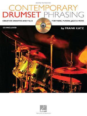 Contemporary Drumset Phrasing: Creative Grooves and Fills for Funk, Fusion, Jazz and More Frank Katz Contemporary Drumset Phrasing: Creative Grooves and Fills for Funk, Fusion, Jazz and More Frank Katz