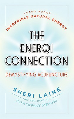 The Enerqi Connection: Demystifying Acupuncture Sheri Laine The Enerqi Connection: Demystifying Acupuncture Sheri Laine