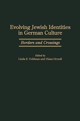 Evolving Jewish Identities in German Culture: Borders and Crossings Linda E. Feldman Evolving Jewish Identities in German Culture: Borders and Crossings Linda E. Feldman