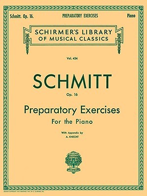 Preparatory Exercises for the Piano, Op. 16 Aloys Schmitt Preparatory Exercises for the Piano, Op. 16 Aloys Schmitt