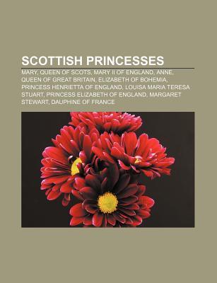 Scottish Princesses: Mary, Queen of Scots, Mary II of England, Anne, Queen of Great Britain, Elizabeth of Bohemia Source Wikipedia Scottish Princesses: Mary, Queen of Scots, Mary II of England, Anne, Queen of Great Britain, Elizabeth of Bohemia Source Wikipedia