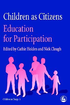 Children as Citizens: Education for Participation Cathie Holden Children as Citizens: Education for Participation Cathie Holden