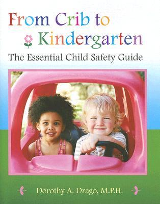 From Crib to Kindergarten: The Essential Child Safety Guide Dorothy Drago From Crib to Kindergarten: The Essential Child Safety Guide Dorothy Drago