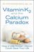 Vitamin K2 and the Calcium Paradox: How a Little-Known Vitamin Could Save Your Life