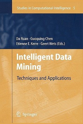 Intelligent Data Mining: Techniques and Applications Da Ruan Intelligent Data Mining: Techniques and Applications Da Ruan
