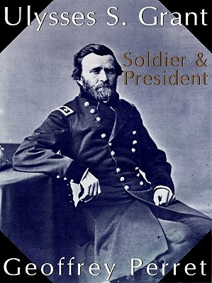 Review of “Ulysses S. Grant: Soldier &amp; President” by Geoffrey 