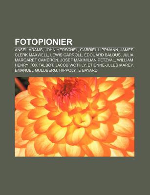 Fotopionier: Ansel Adams, John Herschel, Gabriel Lippmann, James Clerk Maxwell, Lewis Carroll, Douard Baldus, Julia Margaret Camero Source Wikipedia Fotopionier: Ansel Adams, John Herschel, Gabriel Lippmann, James Clerk Maxwell, Lewis Carroll, Douard Baldus, Julia Margaret Camero Source Wikipedia