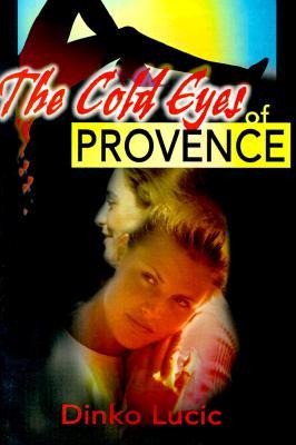 The Cold Eyes of Provence Dinko Lucic The Cold Eyes of Provence Dinko Lucic