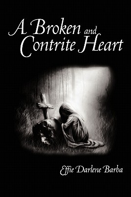 A Broken and Contrite Heart Effie Darlene Barba A Broken and Contrite Heart Effie Darlene Barba
