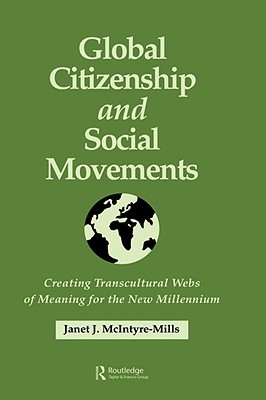 Global Citizenship and Social Movements: Creating Transcultural Webs of Meaning for the New Millennium Janet J. McIntyre-Mills Global Citizenship and Social Movements: Creating Transcultural Webs of Meaning for the New Millennium Janet J. McIntyre-Mills