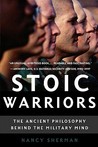 Stoic Warriors: The Ancient Philosophy Behind the Military Mind