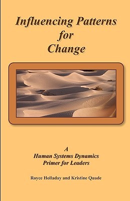 Influencing Patterns For Change:: A Human Systems Dynamics Primer For Leaders Royce Holladay Influencing Patterns For Change:: A Human Systems Dynamics Primer For Leaders Royce Holladay