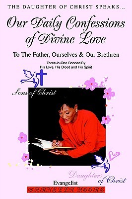 Our Daily Confessions of Divine Love: To the Father, Ourselves & Our Brethren Darnella Moore Our Daily Confessions of Divine Love: To the Father, Ourselves & Our Brethren Darnella Moore