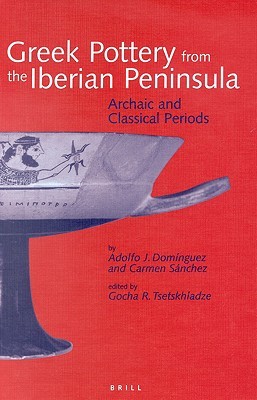 Greek Pottery from the Iberian Peninsula: Archaic and Classical Periods Adolfo J. Dominguez Greek Pottery from the Iberian Peninsula: Archaic and Classical Periods Adolfo J. Dominguez