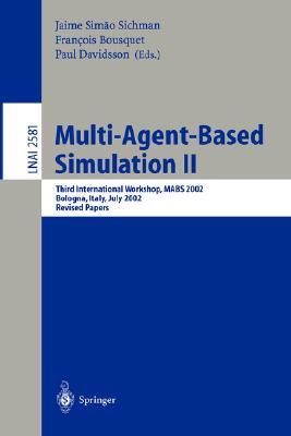 Multi-Agent-Based Simulation II: Third International Workshop, Mabs 2002, Bologna, Italy, July 15-16, 2002, Revised Papers Jaime S. Sichman Multi-Agent-Based Simulation II: Third International Workshop, Mabs 2002, Bologna, Italy, July 15-16, 2002, Revised Papers Jaime S. Sichman