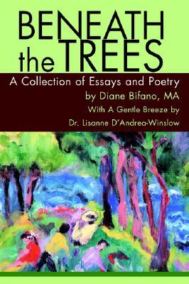 Beneath the Trees: A Collection of Essays and Poetry Diane Bifano Beneath the Trees: A Collection of Essays and Poetry Diane Bifano