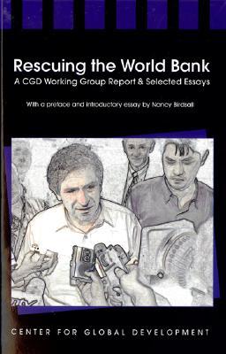 Rescuing the World Bank: A CGD Working Group Report and Selected Essays Nancy Birdsall Rescuing the World Bank: A CGD Working Group Report and Selected Essays Nancy Birdsall