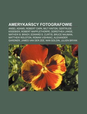 Ameryka Scy Fotografowie: Ansel Adams, Robert Capa, Milt Hinton, Gertrude K Sebier, Robert Mapplethorpe, Dorothea Lange, Mathew B. Brady Source Wikipedia Ameryka Scy Fotografowie: Ansel Adams, Robert Capa, Milt Hinton, Gertrude K Sebier, Robert Mapplethorpe, Dorothea Lange, Mathew B. Brady Source Wikipedia