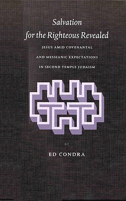 Salvation for the Righteous Revealed: Jesus Amid Covenantal and Messianic Expectations in Second Tjesus Amid Covenantal and Messianic Expectations in Second Temple Judaism Emple Judaism Ed Condra Salvation for the Righteous Revealed: Jesus Amid Covenantal and Messianic Expectations in Second Tjesus Amid Covenantal and Messianic Expectations in Second Temple Judaism Emple Judaism Ed Condra