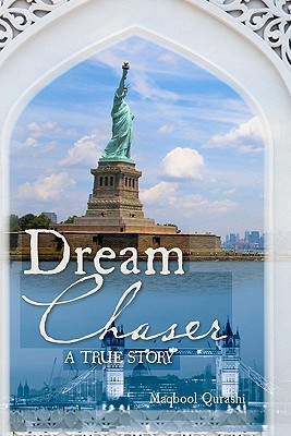 Dream Chaser: A True Story Maqbool A. Qurashi Dream Chaser: A True Story Maqbool A. Qurashi
