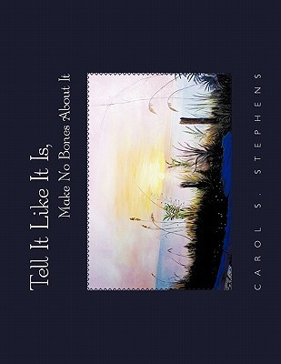 Tell It Like It Is, Make No Bones about It Carol S. Stephens Tell It Like It Is, Make No Bones about It Carol S. Stephens