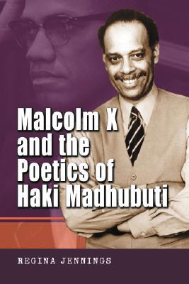 Malcolm X and the Poetics of Haki Madhubuti Regina Jennings Malcolm X and the Poetics of Haki Madhubuti Regina Jennings