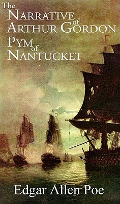 Narrative of Arthur Gordon Pym of Nantucket Edgar Allan Poe Narrative of Arthur Gordon Pym of Nantucket Edgar Allan Poe