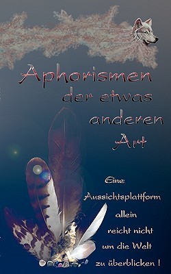 Aphorismen der etwas anderen Art: Eine Aussichtsplattform allein reicht nicht um die Welt zu überblicken. Silvia Koch Aphorismen der etwas anderen Art: Eine Aussichtsplattform allein reicht nicht um die Welt zu überblicken. Silvia Koch