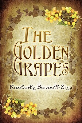 The Golden Grapes Kimberly Bennett-Zizzi The Golden Grapes Kimberly Bennett-Zizzi