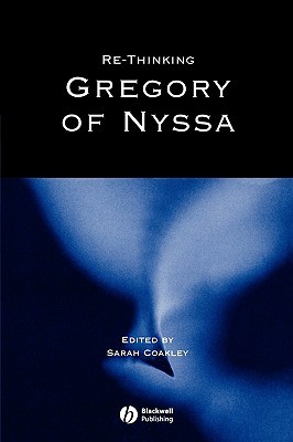 Re-Thinking Gregory of Nyssa: Realism, Magic, and the Art of Adaptation Sarah Coakley Re-Thinking Gregory of Nyssa: Realism, Magic, and the Art of Adaptation Sarah Coakley