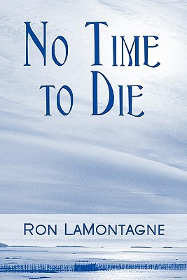 No Time to Die Ron Lamontagne No Time to Die Ron Lamontagne