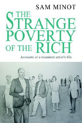 The Strange Poverty of the Rich: Accounts of a Transient Artists Life Sam Minot The Strange Poverty of the Rich: Accounts of a Transient Artists Life Sam Minot