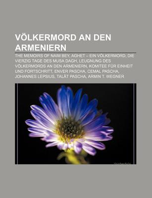 V Lkermord an Den Armeniern: The Memoirs of Naim Bey, Aghet - Ein V Lkermord, Die Vierzig Tage Des Musa Dagh Source Wikipedia V Lkermord an Den Armeniern: The Memoirs of Naim Bey, Aghet - Ein V Lkermord, Die Vierzig Tage Des Musa Dagh Source Wikipedia