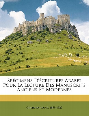 Specimens DEcritures Arabes Pour La Lecture Des Manuscrits Anciens Et Modernes Cheikho Louis 1859-1927 Specimens DEcritures Arabes Pour La Lecture Des Manuscrits Anciens Et Modernes Cheikho Louis 1859-1927