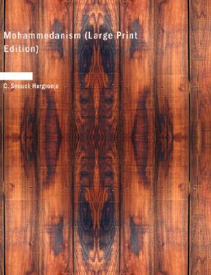 Mohammedanism (Large Print Edition): Lectures on Its Origin Its Religious and Political Growth and Its Present State Christiaan Snouck Hurgronje Mohammedanism (Large Print Edition): Lectures on Its Origin Its Religious and Political Growth and Its Present State Christiaan Snouck Hurgronje