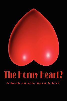 The Horny Heart?: A Book on Sex, Porn and Love Paula B. Jacobsson The Horny Heart?: A Book on Sex, Porn and Love Paula B. Jacobsson