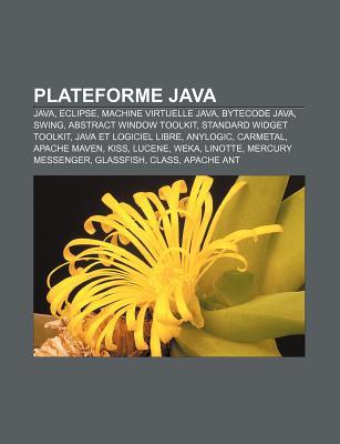 Plateforme Java: Java, Eclipse, Machine Virtuelle Java, Bytecode Java, Swing, Abstract Window Toolkit, Standard Widget Toolkit