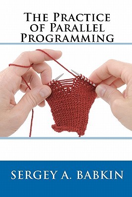 The Practice of Parallel Programming Sergey A. Babkin The Practice of Parallel Programming Sergey A. Babkin