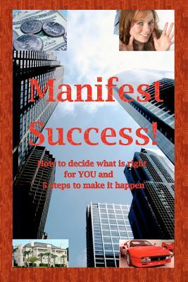Manifest Success! How to Decide What Is Right for You and 5 Steps to Make It Happen MR Roger Cantu Manifest Success! How to Decide What Is Right for You and 5 Steps to Make It Happen MR Roger Cantu