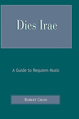 Dies Irae: A Guide to Requiem Music Robert Chase Dies Irae: A Guide to Requiem Music Robert Chase