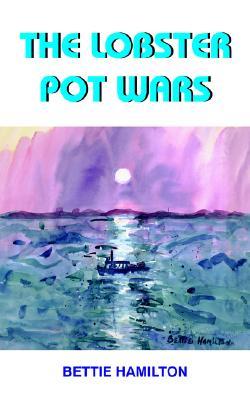 The Lobster Pot Wars Bettie Hamilton The Lobster Pot Wars Bettie Hamilton