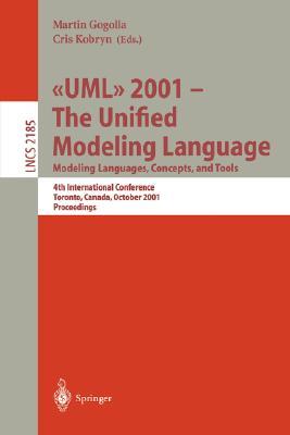 UML 2001 - The Unified Modeling Language. Modeling Languages, Concepts, and Tools: 4th International Conference, Toronto, Canada, October 1-5, 2001. Proceedings M. Gogolla UML 2001 - The Unified Modeling Language. Modeling Languages, Concepts, and Tools: 4th International Conference, Toronto, Canada, October 1-5, 2001. Proceedings M. Gogolla