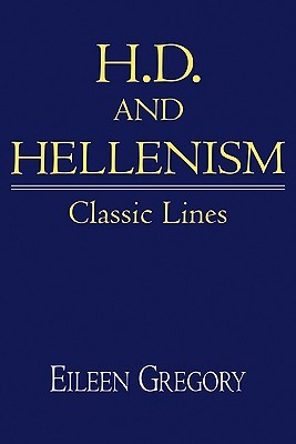 H. D. and Hellenism: Classic Lines Eileen Gregory H. D. and Hellenism: Classic Lines Eileen Gregory