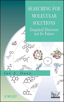 Searching for Molecular Solutions: Empirical Discovery and Its Future Ian S. Dunn Searching for Molecular Solutions: Empirical Discovery and Its Future Ian S. Dunn