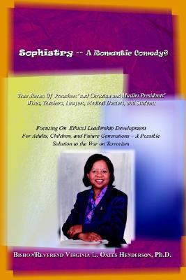 Sophistry -- A Romantic Comedy: True Stories of Preachers and Christian and Muslim Presidents Wives, Teachers, Lawyers, Medical Doctors, and Students Virginia L. Henderson-Oates Sophistry -- A Romantic Comedy: True Stories of Preachers and Christian and Muslim Presidents Wives, Teachers, Lawyers, Medical Doctors, and Students Virginia L. Henderson-Oates