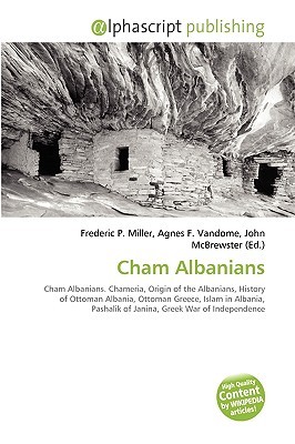 Cham Albanians: Cham Albanians. Chameria, Origin Of The Albanians, History Of Ottoman Albania, Ottoman Greece, Islam In Albania, Pashalik Of Janina, Greek War Of Independence Frederic P. Miller Cham Albanians: Cham Albanians. Chameria, Origin Of The Albanians, History Of Ottoman Albania, Ottoman Greece, Islam In Albania, Pashalik Of Janina, Greek War Of Independence Frederic P. Miller