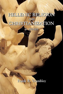 Hellenic Religion and Christianization C. 370-529 (2 Vols.) Frank R. Trombley Hellenic Religion and Christianization C. 370-529 (2 Vols.) Frank R. Trombley