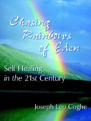 Chasing Rainbows of Eden: Self Healing in the 21st Century Joseph Leo Coghe Chasing Rainbows of Eden: Self Healing in the 21st Century Joseph Leo Coghe